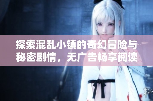探索混乱小镇的奇幻冒险与秘密剧情，无广告畅享阅读乐趣