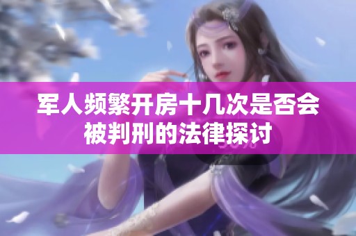 军人频繁开房十几次是否会被判刑的法律探讨