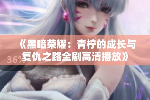 《黑暗荣耀：青柠的成长与复仇之路全剧高清播放》