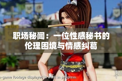 职场秘闻：一位性感秘书的伦理困境与情感纠葛