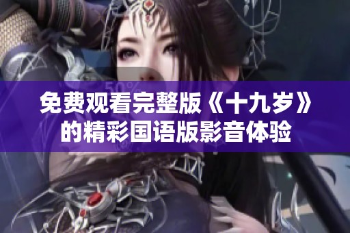 免费观看完整版《十九岁》的精彩国语版影音体验