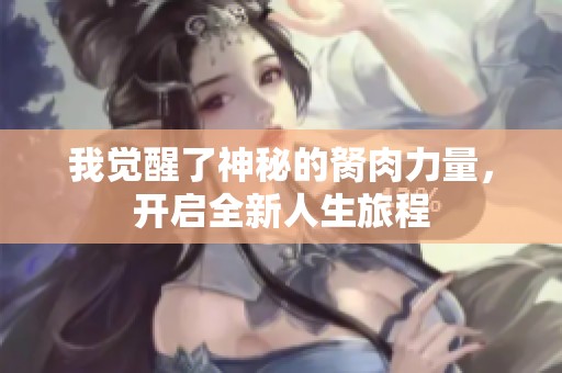 我觉醒了神秘的胬肉力量，开启全新人生旅程