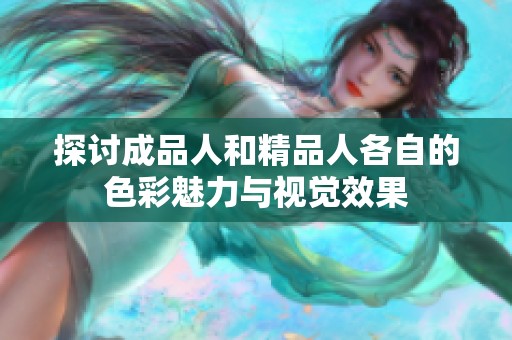 探讨成品人和精品人各自的色彩魅力与视觉效果