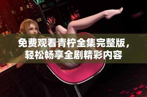 免费观看青柠全集完整版，轻松畅享全剧精彩内容