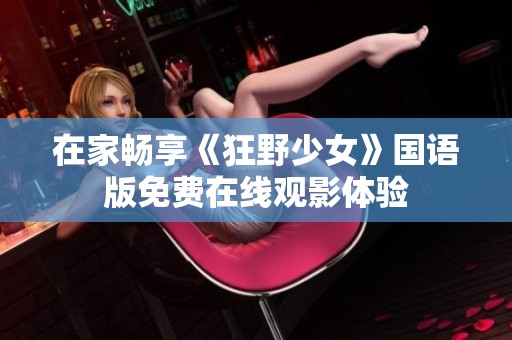 在家畅享《狂野少女》国语版免费在线观影体验