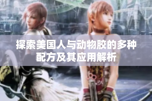 探索美国人与动物胶的多种配方及其应用解析
