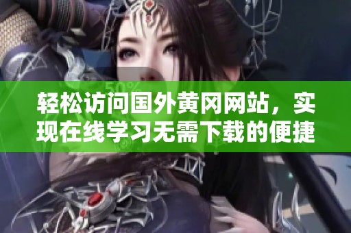 轻松访问国外黄冈网站，实现在线学习无需下载的便捷体验