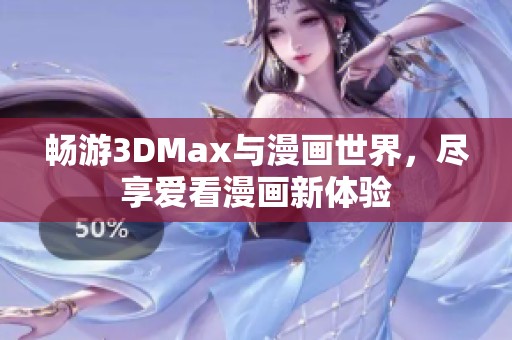 畅游3DMax与漫画世界，尽享爱看漫画新体验