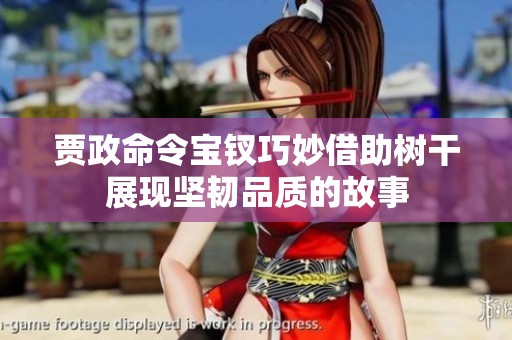贾政命令宝钗巧妙借助树干展现坚韧品质的故事