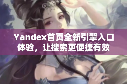 Yandex首页全新引擎入口体验，让搜索更便捷有效