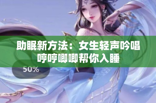 助眠新方法：女生轻声吟唱哼哼唧唧帮你入睡
