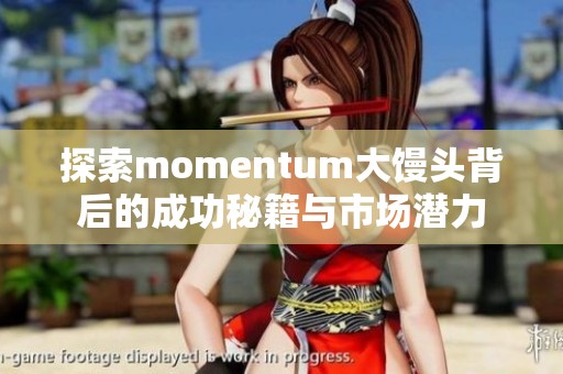 探索momentum大馒头背后的成功秘籍与市场潜力