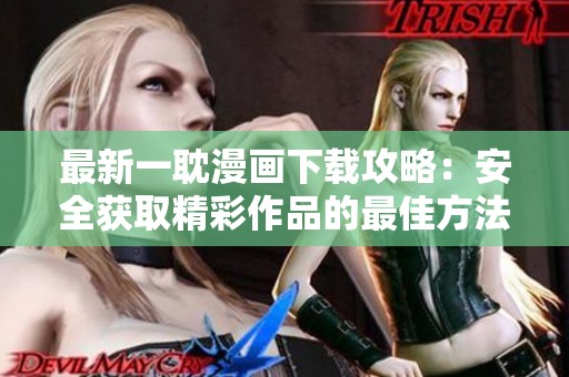 最新一耽漫画下载攻略：安全获取精彩作品的最佳方法