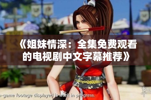 《姐妹情深：全集免费观看的电视剧中文字幕推荐》