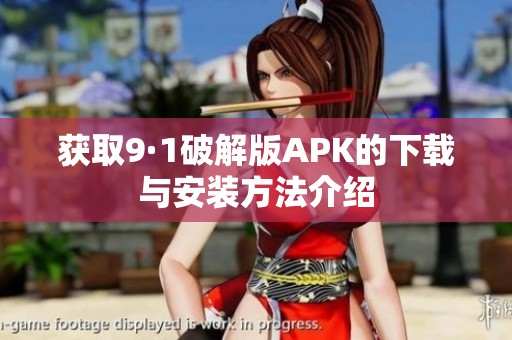 获取9·1破解版APK的下载与安装方法介绍