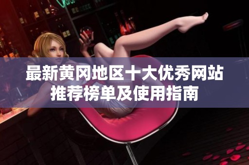 最新黄冈地区十大优秀网站推荐榜单及使用指南