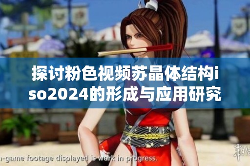 探讨粉色视频苏晶体结构iso2024的形成与应用研究