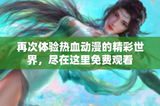 再次体验热血动漫的精彩世界，尽在这里免费观看