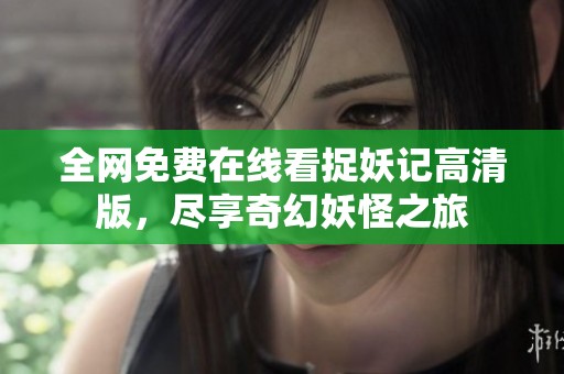 全网免费在线看捉妖记高清版，尽享奇幻妖怪之旅