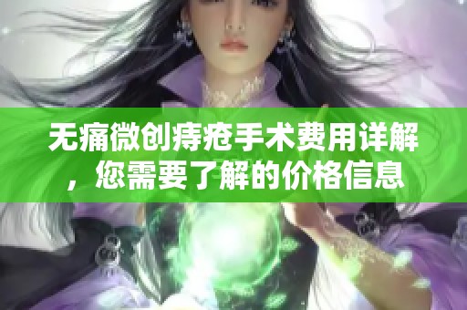 无痛微创痔疮手术费用详解，您需要了解的价格信息