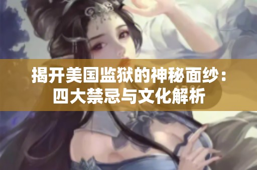揭开美国监狱的神秘面纱：四大禁忌与文化解析