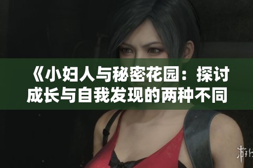 《小妇人与秘密花园：探讨成长与自我发现的两种不同路径》