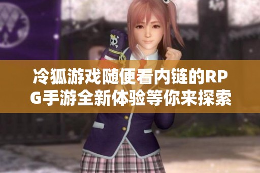 冷狐游戏随便看内链的RPG手游全新体验等你来探索