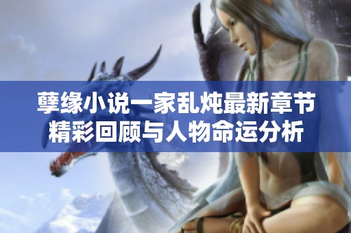 孽缘小说一家乱炖最新章节精彩回顾与人物命运分析