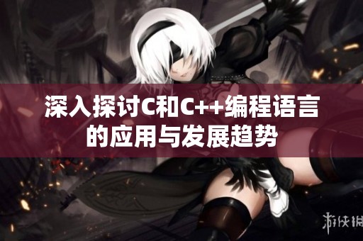深入探讨C和C++编程语言的应用与发展趋势