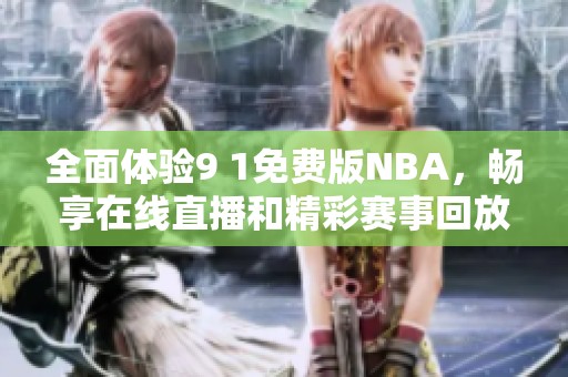 全面体验9 1免费版NBA，畅享在线直播和精彩赛事回放