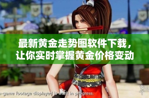 最新黄金走势图软件下载，让你实时掌握黄金价格变动动态