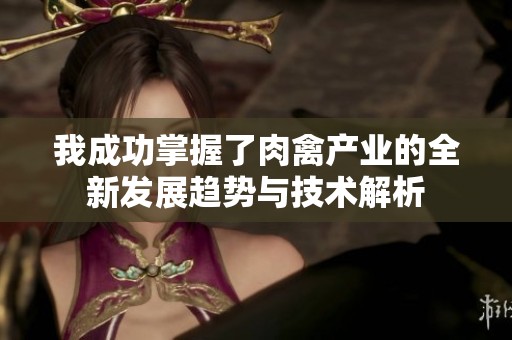 我成功掌握了肉禽产业的全新发展趋势与技术解析