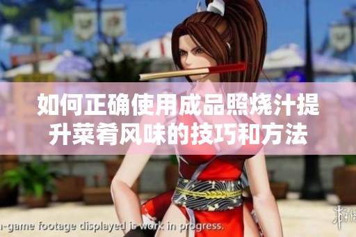 如何正确使用成品照烧汁提升菜肴风味的技巧和方法