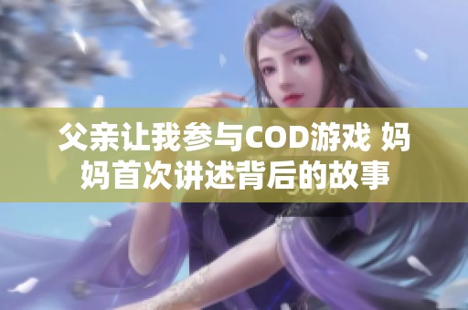 父亲让我参与COD游戏 妈妈首次讲述背后的故事