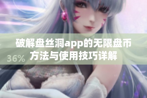 破解盘丝洞app的无限盘币方法与使用技巧详解