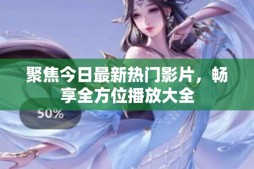 聚焦今日最新热门影片，畅享全方位播放大全