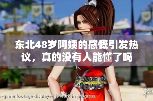 东北48岁阿姨的感慨引发热议，真的没有人能懂了吗