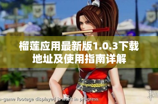 榴莲应用最新版1.0.3下载地址及使用指南详解