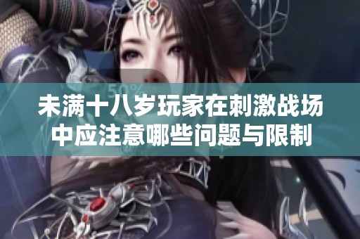 未满十八岁玩家在刺激战场中应注意哪些问题与限制
