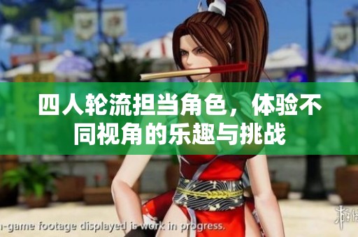 四人轮流担当角色，体验不同视角的乐趣与挑战