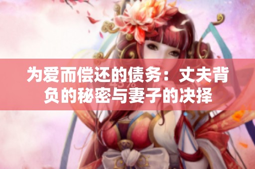 为爱而偿还的债务：丈夫背负的秘密与妻子的决择