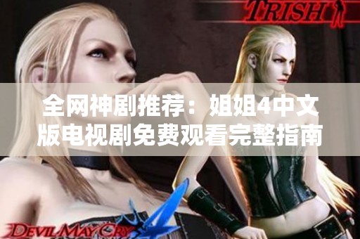 全网神剧推荐：姐姐4中文版电视剧免费观看完整指南