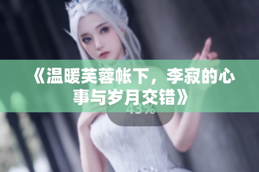 《温暖芙蓉帐下，李寂的心事与岁月交错》