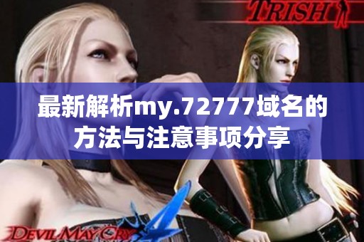 最新解析my.72777域名的方法与注意事项分享