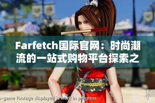 Farfetch国际官网：时尚潮流的一站式购物平台探索之旅