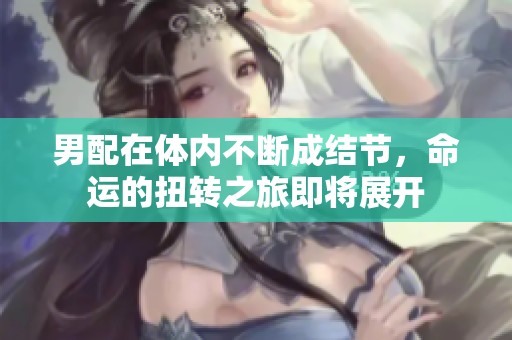 男配在体内不断成结节，命运的扭转之旅即将展开