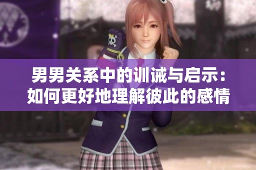男男关系中的训诫与启示：如何更好地理解彼此的感情