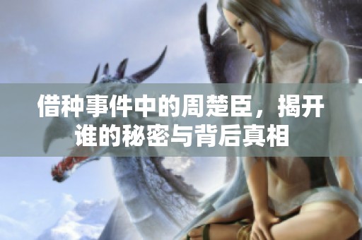 借种事件中的周楚臣，揭开谁的秘密与背后真相