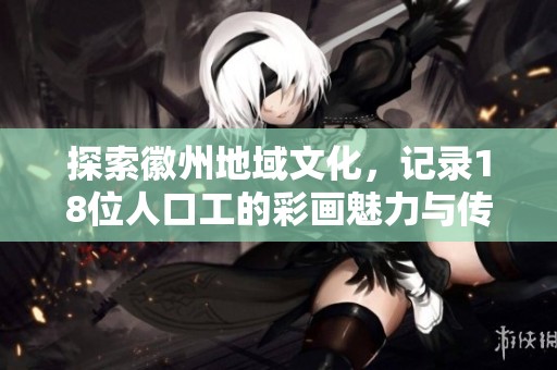 探索徽州地域文化，记录18位人口工的彩画魅力与传承
