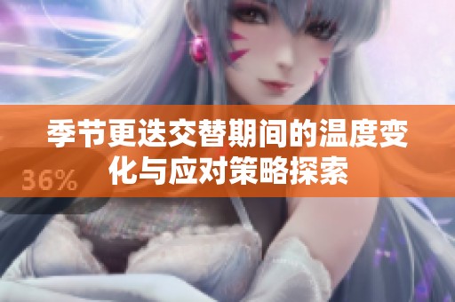 季节更迭交替期间的温度变化与应对策略探索